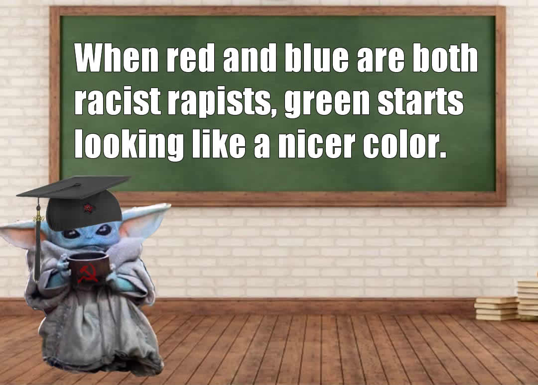 The meme features a picture of a character from the Star Wars franchise, Baby Yoda, wearing a graduation cap and holding a cup of coffee. The text above the character reads: "When red and blue are both racist, green starts looking like a nice guy."